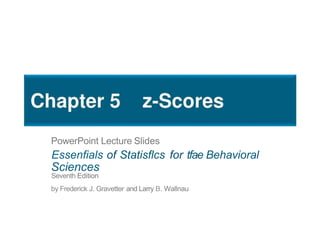 PowerPoint Lecture Slides
Essenfials of Statisflcs for tfae Behavioral
Sciences
Seventh Edition
by Frederick J. Gravetter and Larry B. Wallnau
 