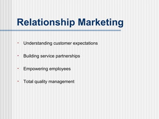 Understanding customer expectations Building service partnerships Empowering employees Total quality management Relationship Marketing 