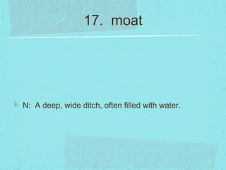 17. moat




N: A deep, wide ditch, often filled with water.
 