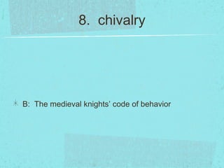 8. chivalry




B: The medieval knights’ code of behavior
 