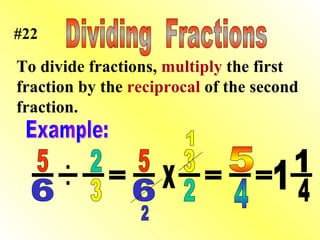 Dividing  Fractions Example: 5 - 6 - 2 - . . 3 = - 5 6 X - 3 2 = 1 2 - 5 4 = 1 - 1 4 . To divide fractions,  multiply  the first fraction by the  reciprocal  of the second fraction. #22 
