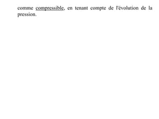 comme compressible, en tenant compte de l'évolution de la
pression.
 