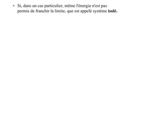  Si, dans un cas particulier, même l'énergie n'est pas
permis de franchir la limite, que est appelé système isolé.
 