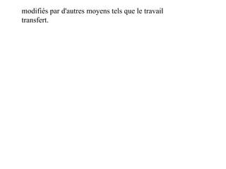 modifiés par d'autres moyens tels que le travail
102 transfert.
 