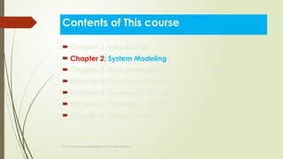 Dr. Van-Phong Vu-Department of Automatic Control
Contents of This course
 Chapter 1: Introduction
 Chapter 2: System Modeling
 Chapter 3: Non-parameter System Identification
 Chapter 4: Structure of the Parameter System
 Chapter 5: Parameter Estimation System Identification
 Chapter 6: Evaluation model
 Chapter 7: System Identification in Practice
 