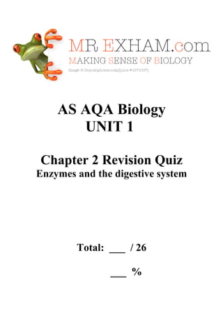 AS AQA Biology
UNIT 1
Chapter 2 Revision Quiz
Enzymes and the digestive system

Total: ___ / 26
___ %

 
