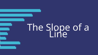 The Slope of a
Line
 