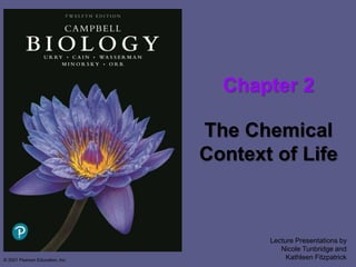 Lecture Presentations by
Nicole Tunbridge and
Kathleen Fitzpatrick
Chapter 2
The Chemical
Context of Life
© 2021 Pearson Education, Inc.
 