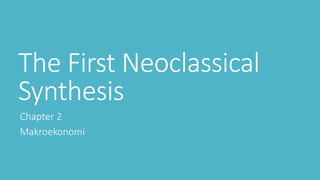 The First Neoclassical
Synthesis
Chapter 2
Makroekonomi
 