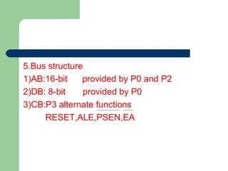 5.Bus structure
1)AB:16-bit provided by P0 and P2
2)DB: 8-bit provided by P0
3)CB:P3 alternate functions
RESET,ALE,PSEN,EA
 