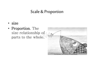 Scale& Proportion
• size
• Proportion. The
size relationship of
parts to the whole.
 