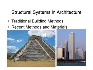 Structural Systems in Architecture
• Traditional Building Methods
• Recent Methods and Materials
 