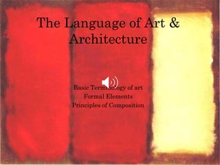 The Language of Art &
Architecture
Basic Terminology of art
Formal Elements
Principles of Composition
 