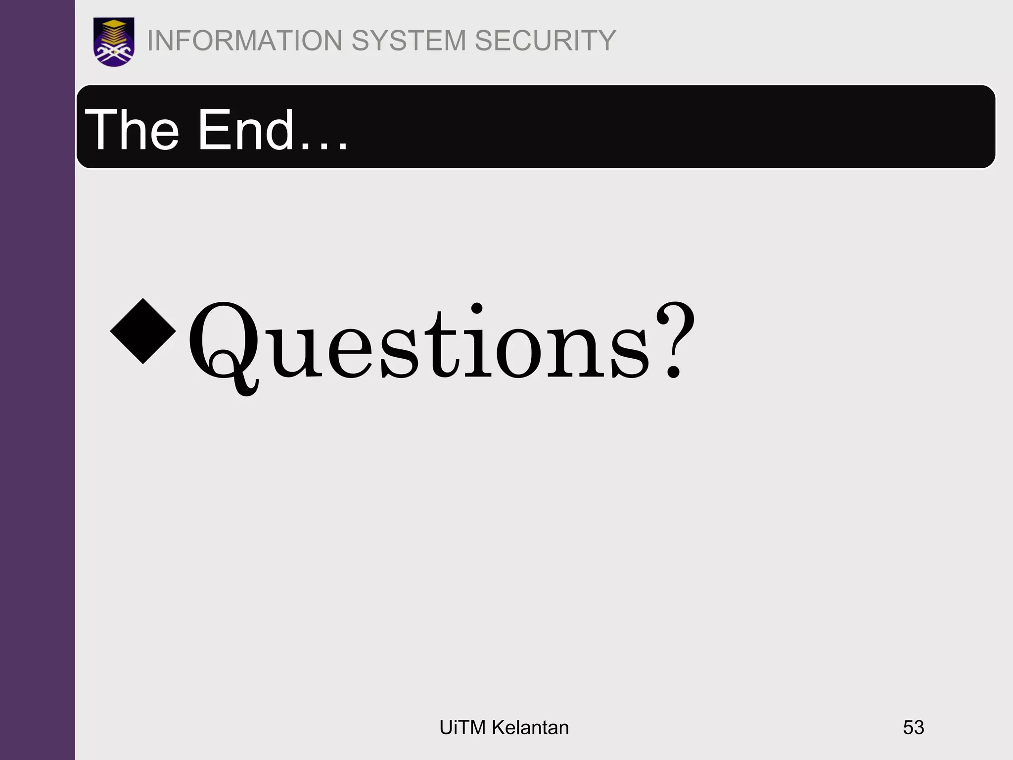 UiTM Kelantan 53
INFORMATION SYSTEM SECURITY
The End…
Questions?
 