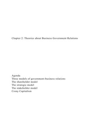 Chapter 2: Theories about Business Government Relations
Agenda
Three models of government-business relations
The shareholder model
The strategic model
The stakeholder model
Crony Capitalism
 
