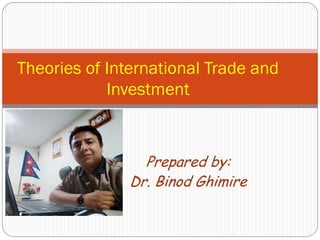 Prepared by:
Dr. Binod Ghimire
Theories of International Trade and
Investment
 