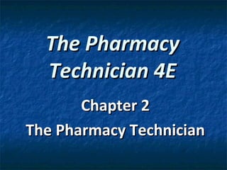 The Pharmacy
  Technician 4E
       Chapter 2
The Pharmacy Technician
 
