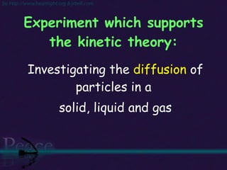 Experiment which supports the kinetic theory: Investigating the  diffusion  of particles in a  solid, liquid and gas 