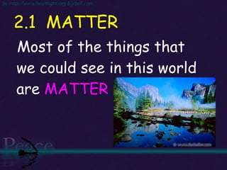 2.1  MATTER Most of the things that we could see in this world are  MATTER  