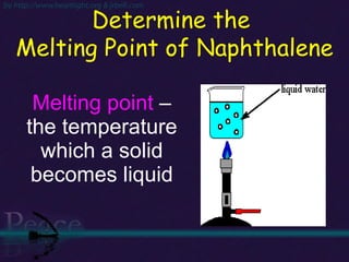 Melting point  – the temperature which a solid becomes liquid Determine the  Melting Point of Naphthalene 