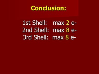 Conclusion:   1st Shell:  max  2  e- 2nd Shell:  max  8  e- 3rd Shell:  max  8  e- 