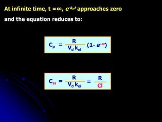 At infinite time, t =∞, e-kelt approaches zero
and the equation reduces to:
Cp
R
Vd kel
= (1- e-∞)
Css
R
Vd kel
= =
Cl
R
 