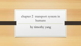 chapter 2 transport system in
humans
by timothy yang
 