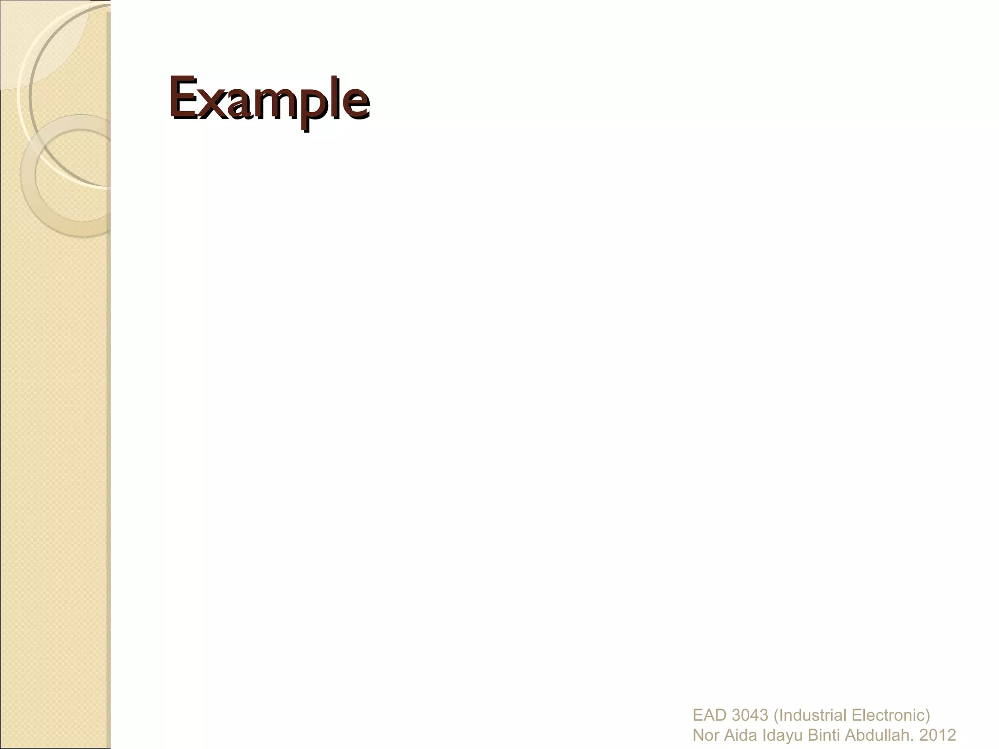 Example




          EAD 3043 (Industrial Electronic)
          Nor Aida Idayu Binti Abdullah. 2012
 