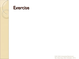 Exercise




           EAD 3043 (Industrial Electronic)
           Nor Aida Idayu Binti Abdullah. 2012
 