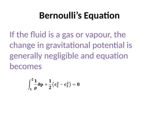 Bernoulli’s Equation
If the fluid is a gas or vapour, the
change in gravitational potential is
generally negligible and equation
becomes
 