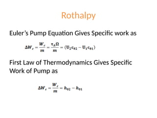 Rothalpy
Euler’s Pump Equation Gives Specific work as
First Law of Thermodynamics Gives Specific
Work of Pump as
 