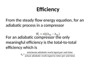 Efficiency
From the steady flow energy equation, for an
adiabatic process in a compressor
For an adiabatic compressor the only
meaningful efficiency is the total-to-total
efficiency which is
 
