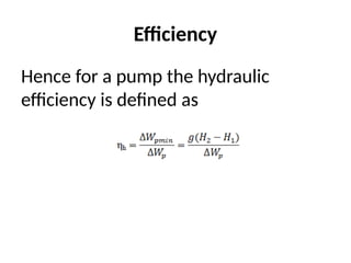 Efficiency
Hence for a pump the hydraulic
efficiency is defined as
 