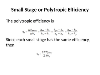 Small Stage or Polytropic Efficiency
The polytropic efficiency is
Since each small stage has the same efficiency,
then
 