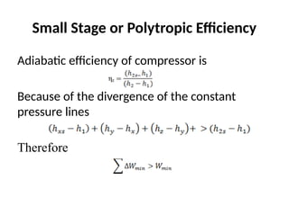 Small Stage or Polytropic Efficiency
Adiabatic efficiency of compressor is
Because of the divergence of the constant
pressure lines
Therefore
 