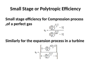 Small Stage or Polytropic Efficiency
Small stage efficiency for Compression process
of a perfect gas
,
Similarly for the expansion process in a turbine
 