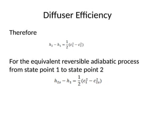 Diffuser Efficiency
Therefore
For the equivalent reversible adiabatic process
from state point 1 to state point 2
 