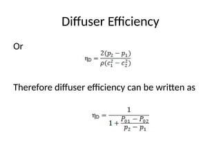 Diffuser Efficiency
Or
Therefore diffuser efficiency can be written as
 