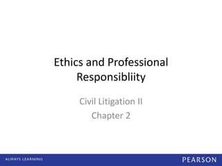 Ethics and Professional
     Responsibliity
     Civil Litigation II
        Chapter 2
 
