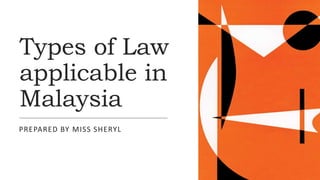 Types of Law
applicable in
Malaysia
PREPARED BY MISS SHERYL
 