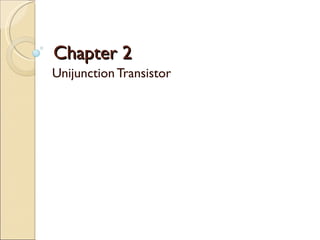 Chapter 2
Unijunction Transistor
 