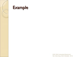 Example




          EAD 3043 (Industrial Electronic)
          Nor Aida Idayu Binti Abdullah. 2012
 