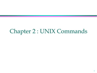 1
Chapter 2 : UNIX Commands
 
