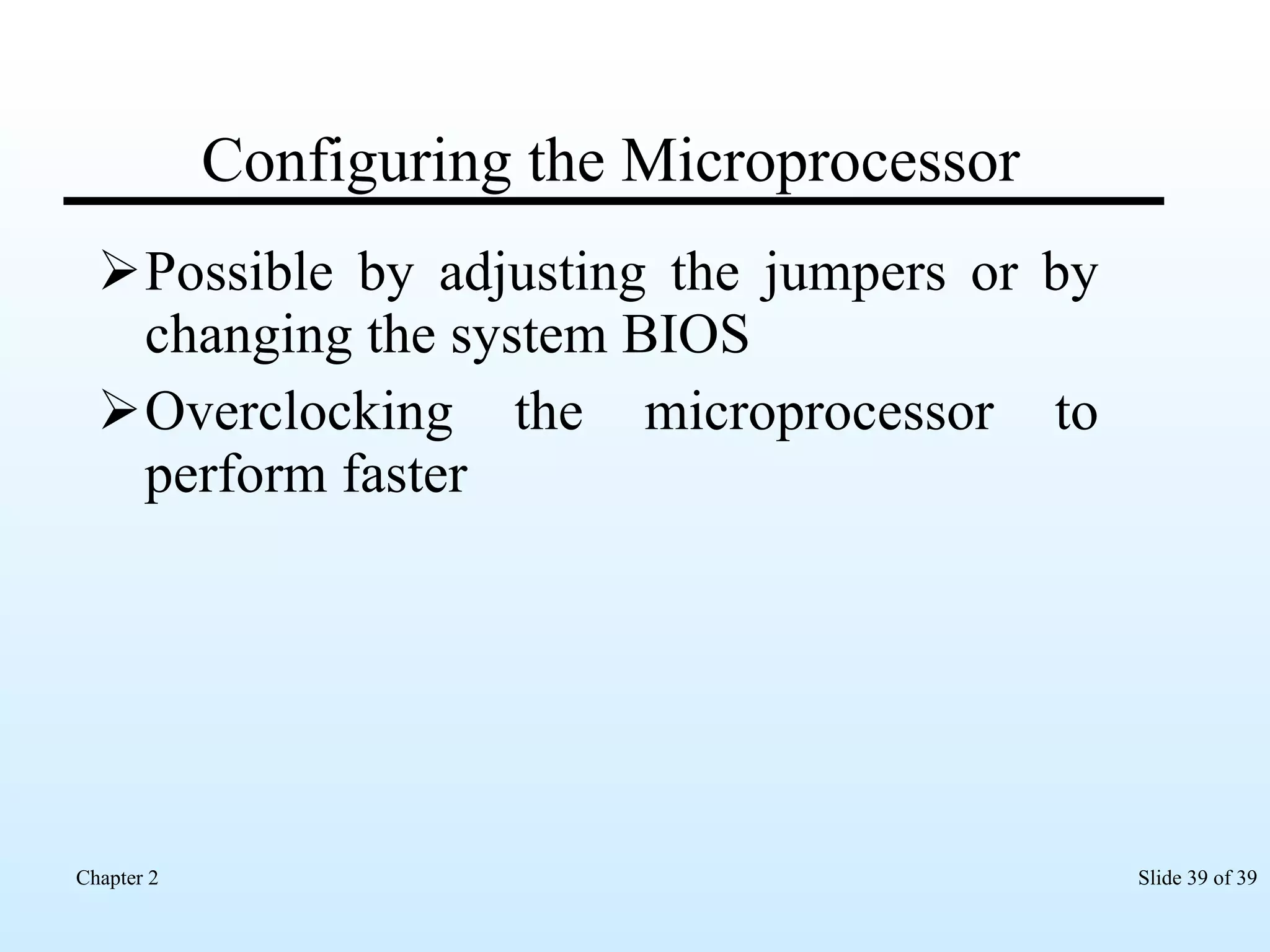 Configuring the Microprocessor Possible by adjusting the jumpers or by changing the system BIOS  Overclocking the microprocessor to perform faster 