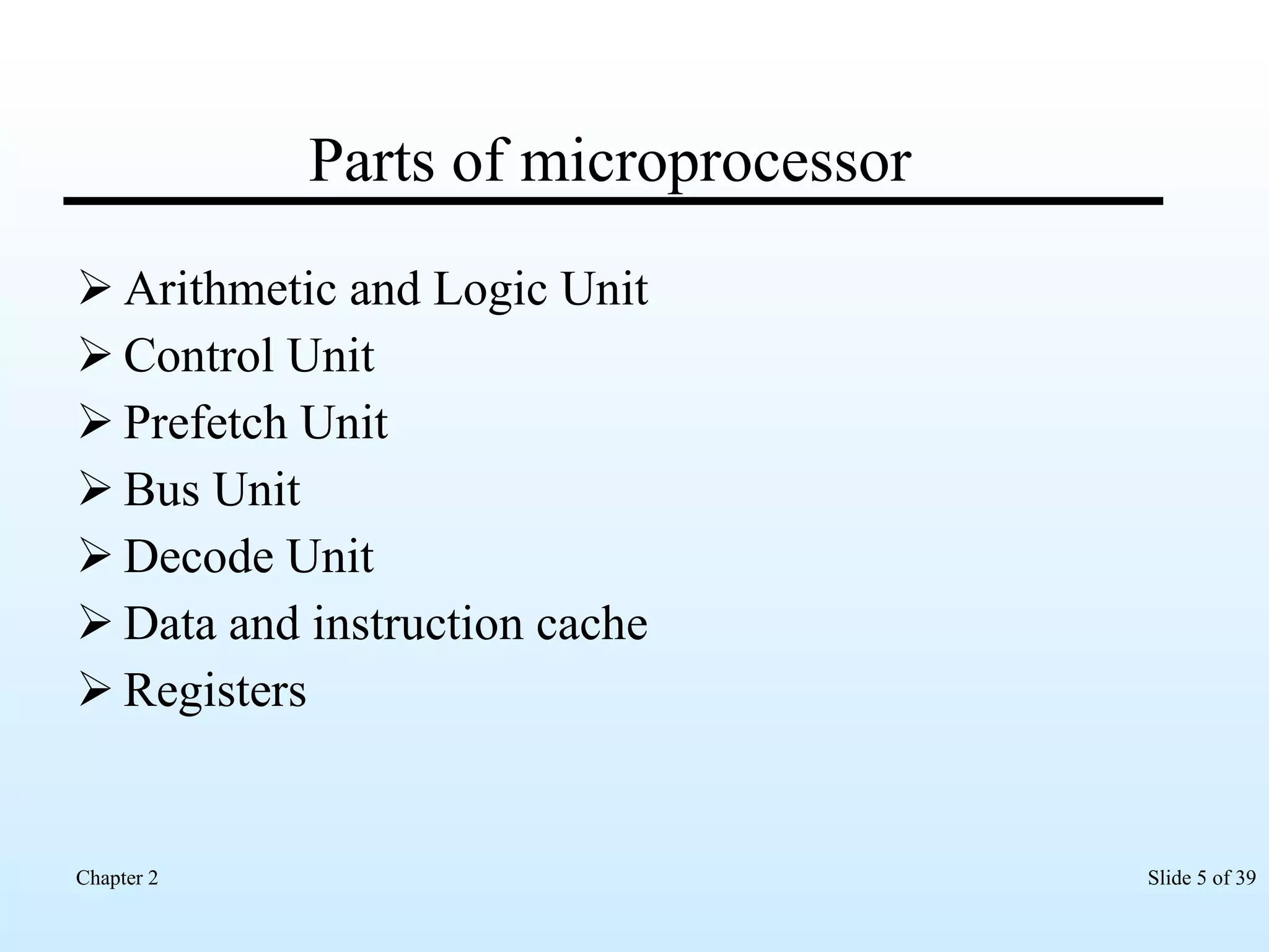 Parts of microprocessor Arithmetic and Logic Unit Control Unit Prefetch Unit Bus Unit Decode Unit Data and instruction cache Registers 