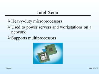 Intel Xeon Heavy-duty microprocessors Used to power servers and workstations on a network Supports multiprocessors 