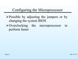 Configuring the Microprocessor Possible by adjusting the jumpers or by changing the system BIOS  Overclocking the microprocessor to perform faster 