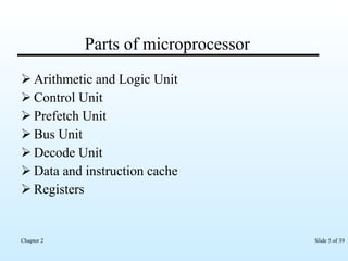 Parts of microprocessor Arithmetic and Logic Unit Control Unit Prefetch Unit Bus Unit Decode Unit Data and instruction cache Registers 