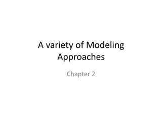 A variety of Modeling
Approaches
Chapter 2
 