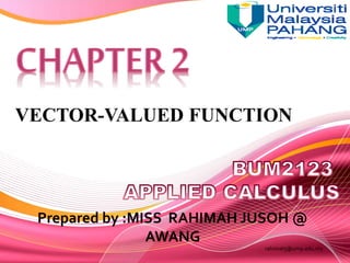 VECTOR-VALUED FUNCTION
rahimahj@ump.edu.my
Prepared by :MISS RAHIMAH JUSOH @
AWANG
 